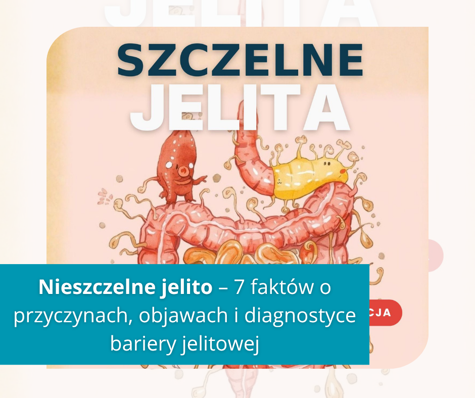 Nieszczelne jelito – 7 faktów o przyczynach, objawach i diagnostyce bariery jelitowej